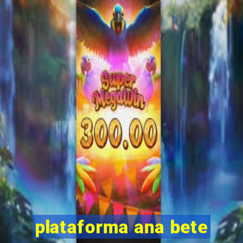 plataforma ana bete