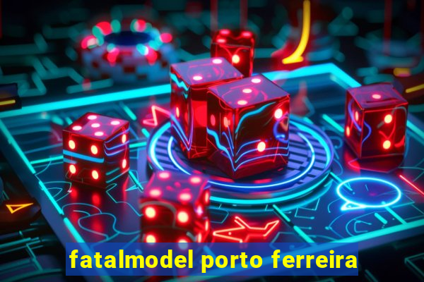 fatalmodel porto ferreira