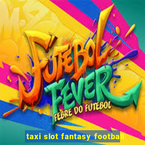 taxi slot fantasy football