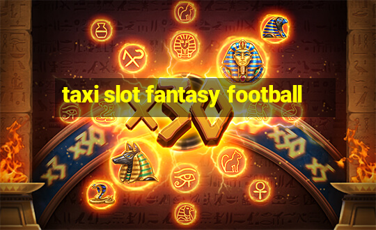 taxi slot fantasy football