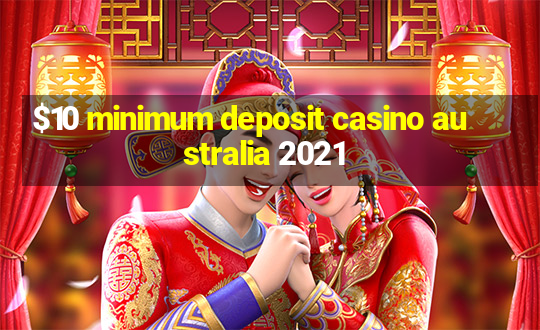 $10 minimum deposit casino australia 2021