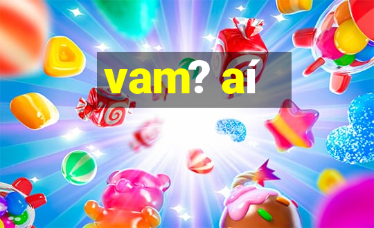 vam? aí