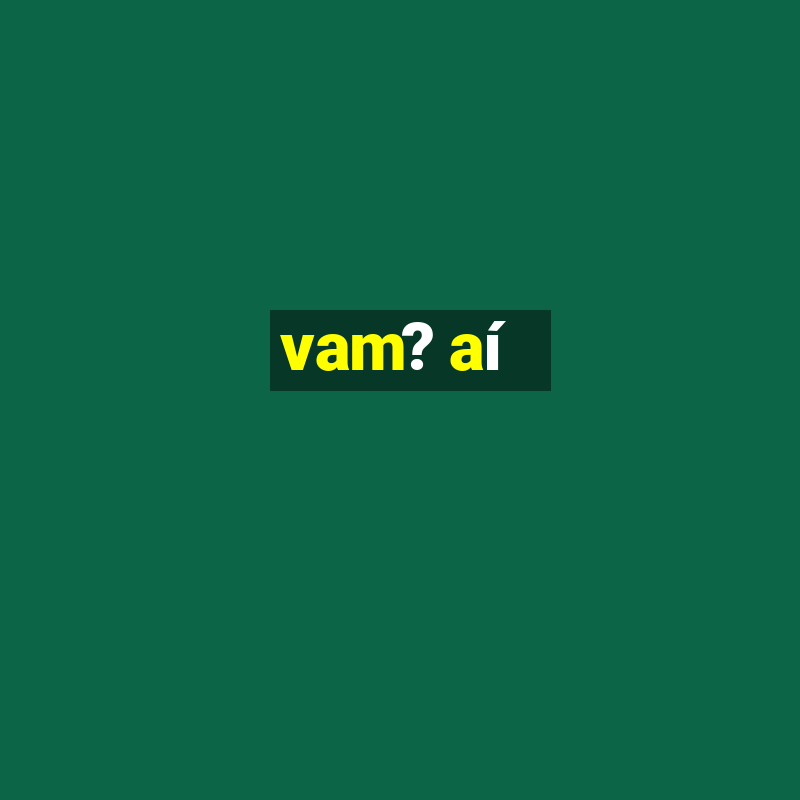 vam? aí