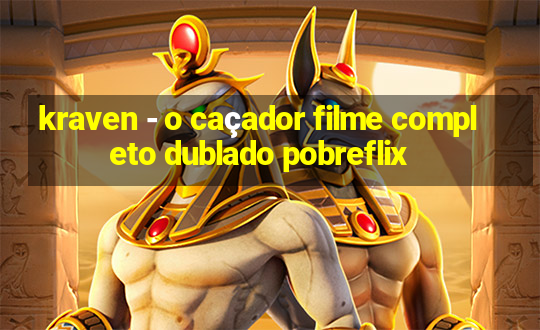 kraven - o caçador filme completo dublado pobreflix