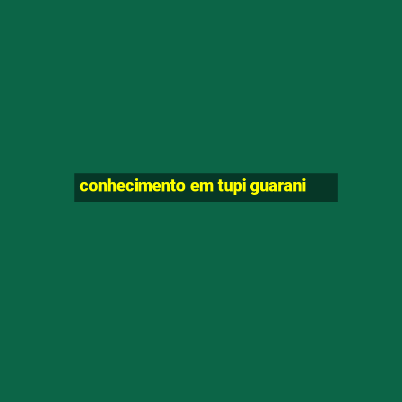 conhecimento em tupi guarani