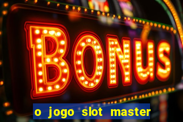 o jogo slot master paga mesmo