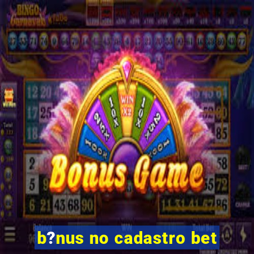 b?nus no cadastro bet