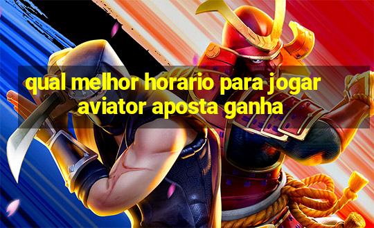 qual melhor horario para jogar aviator aposta ganha