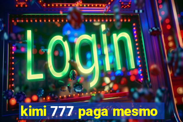 kimi 777 paga mesmo