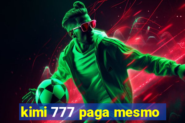 kimi 777 paga mesmo