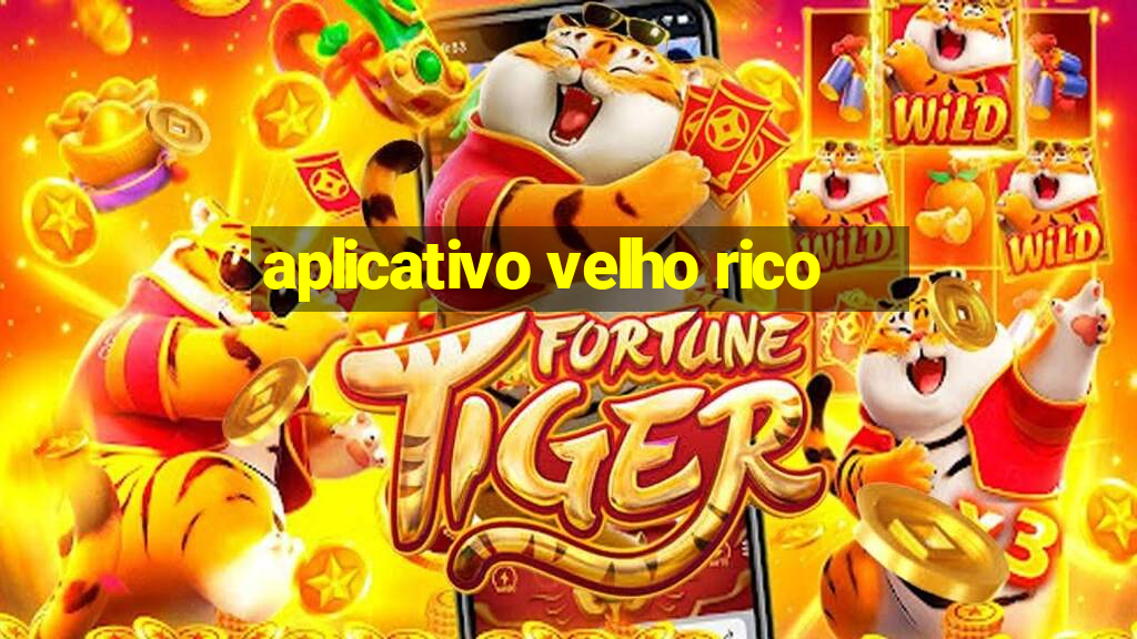 aplicativo velho rico