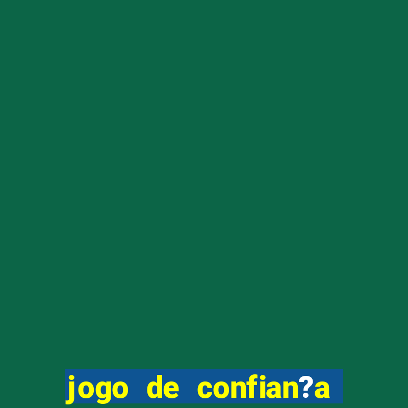 jogo de confian?a para ganhar dinheiro