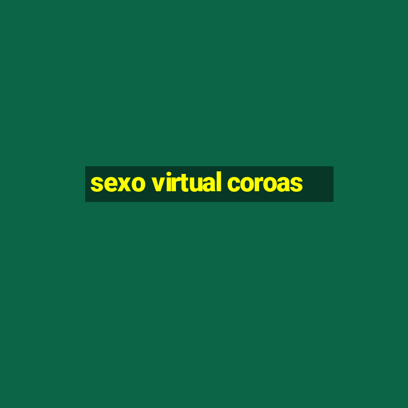 sexo virtual coroas