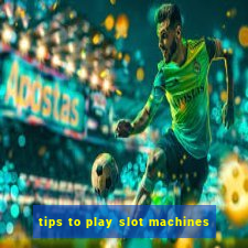 tips to play slot machines