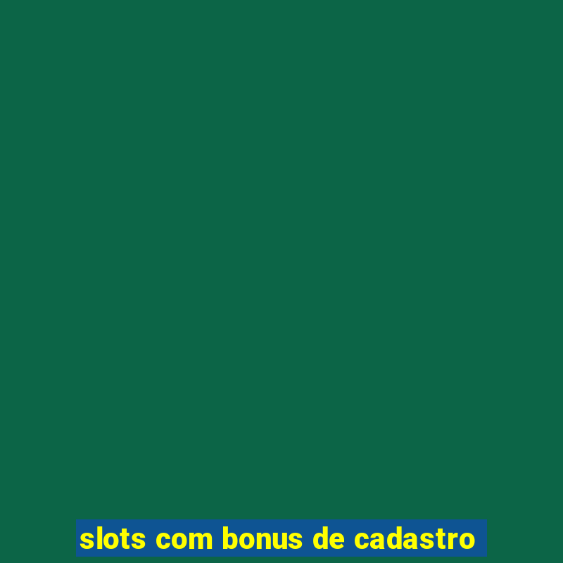 slots com bonus de cadastro