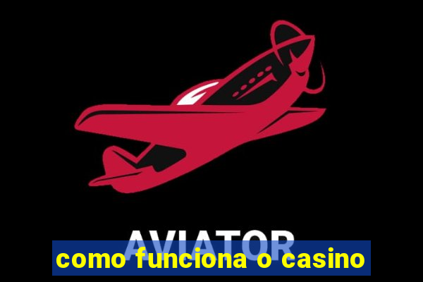 como funciona o casino