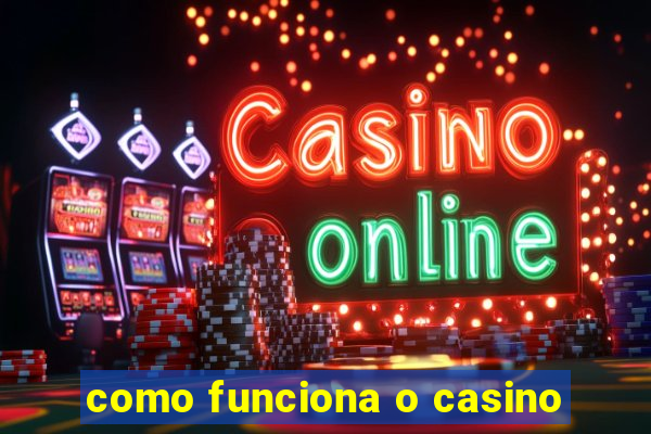 como funciona o casino