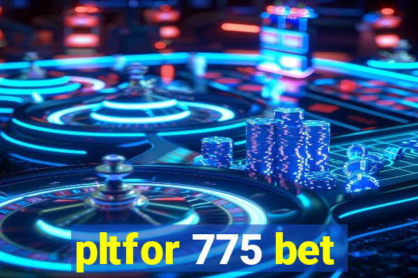 pltfor 775 bet