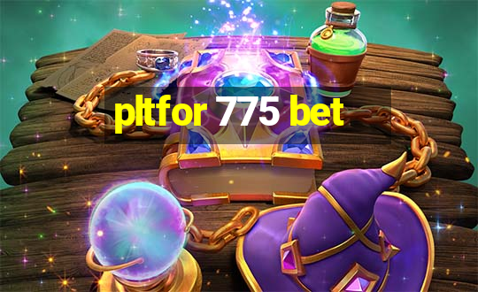 pltfor 775 bet