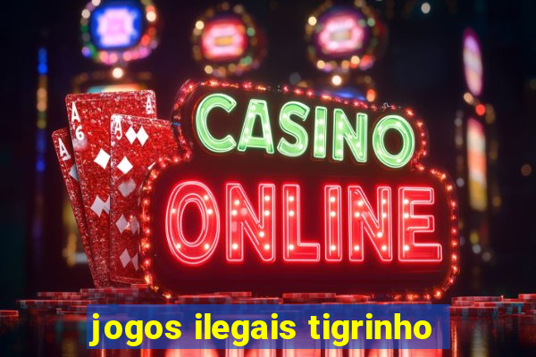 jogos ilegais tigrinho