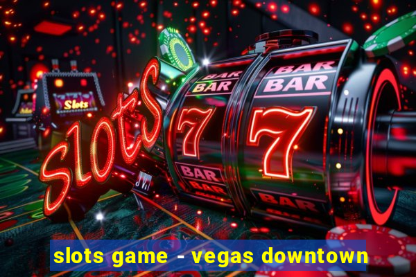 slots game - vegas downtown