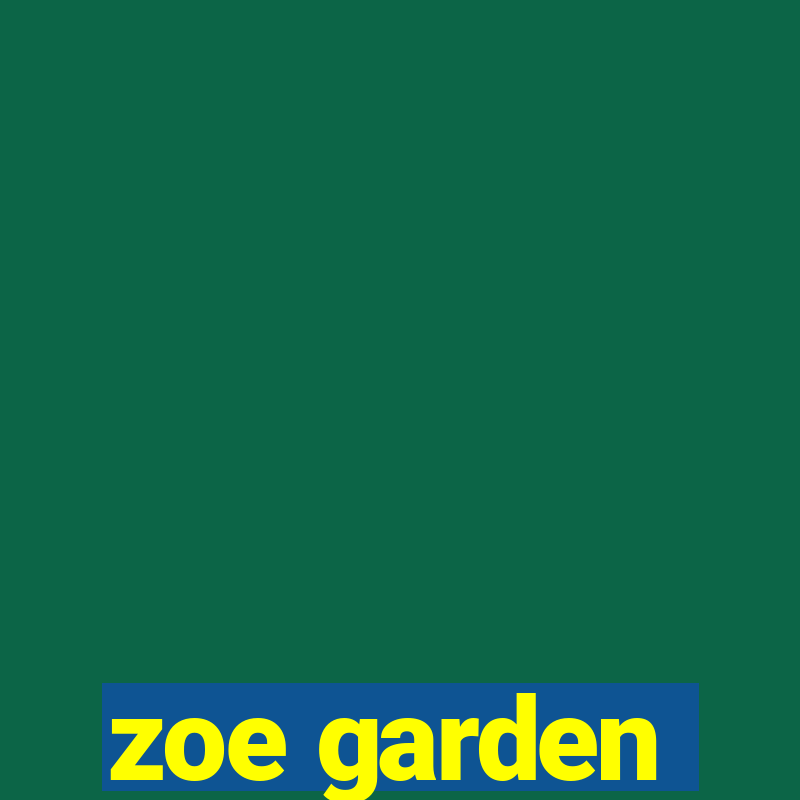 zoe garden