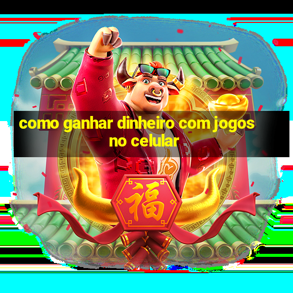 como ganhar dinheiro com jogos no celular