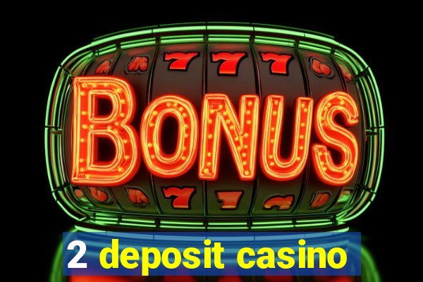 2 deposit casino