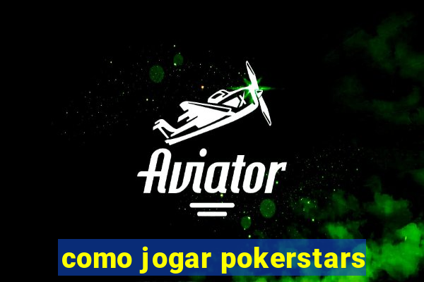 como jogar pokerstars