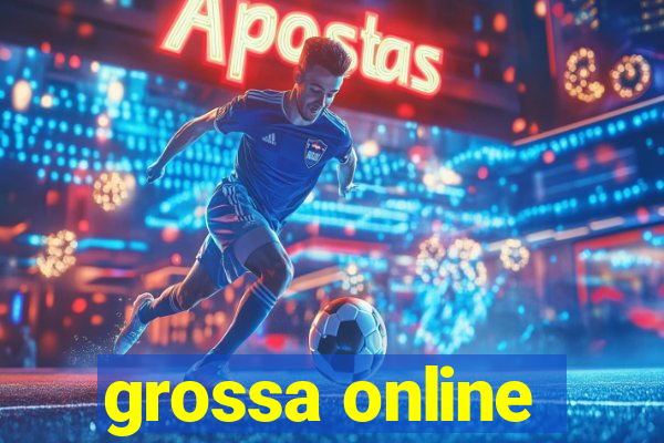 grossa online