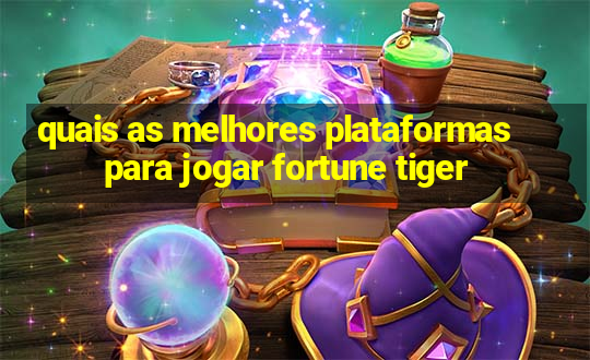 quais as melhores plataformas para jogar fortune tiger