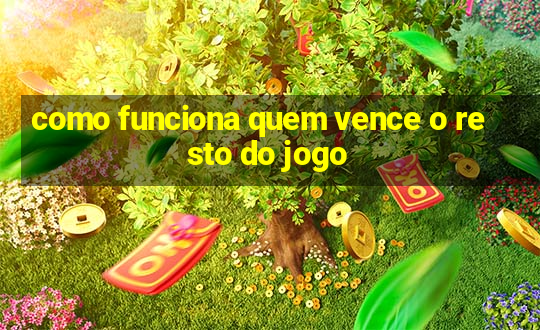 como funciona quem vence o resto do jogo