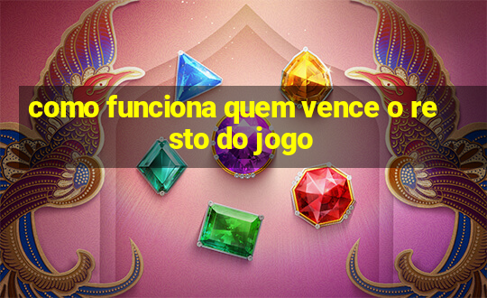 como funciona quem vence o resto do jogo