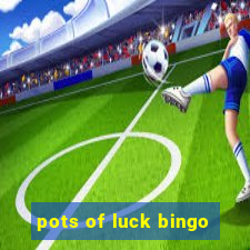 pots of luck bingo