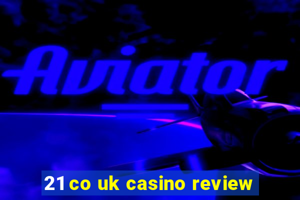 21 co uk casino review