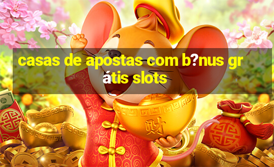 casas de apostas com b?nus grátis slots