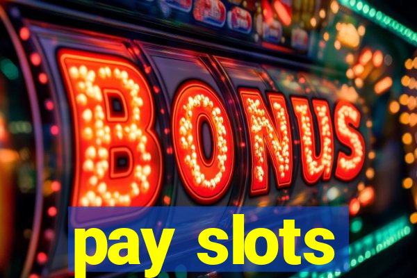 pay slots