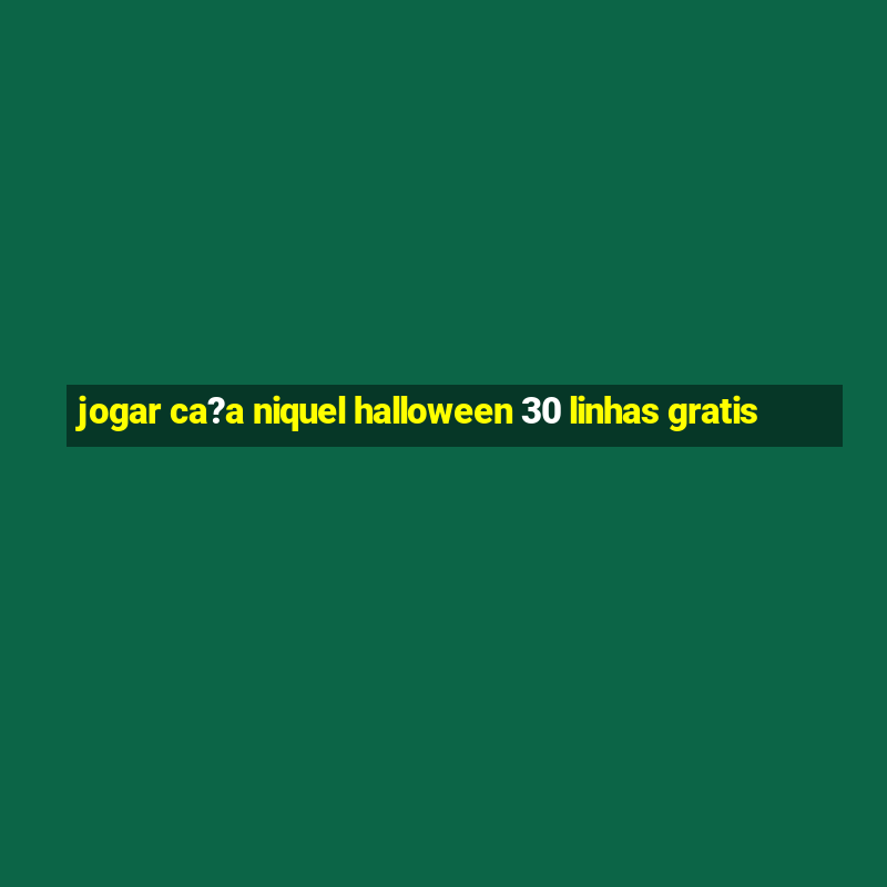 jogar ca?a niquel halloween 30 linhas gratis