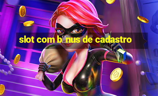 slot com b么nus de cadastro