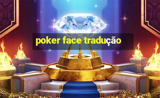 poker face tradução