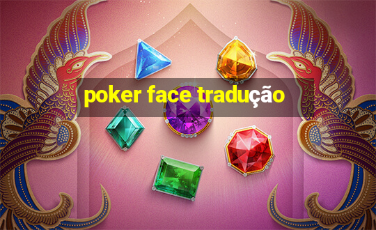 poker face tradução