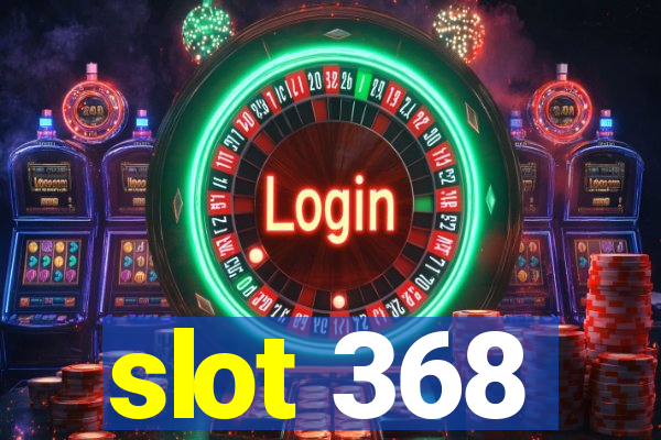 slot 368