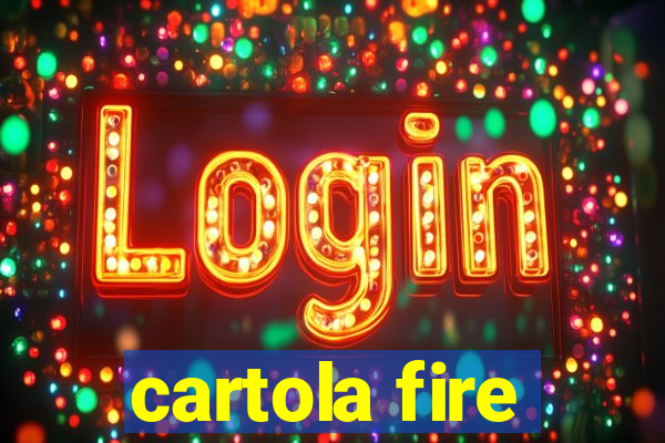 cartola fire