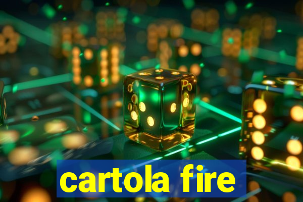 cartola fire