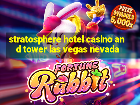 stratosphere hotel casino and tower las vegas nevada