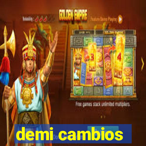 demi cambios