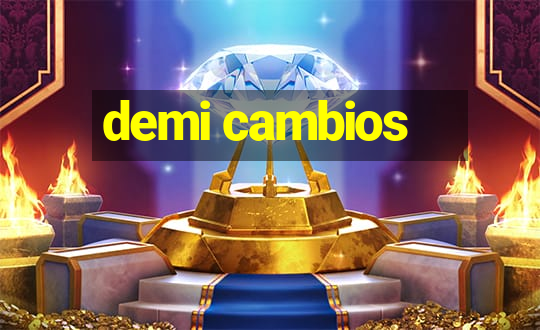 demi cambios