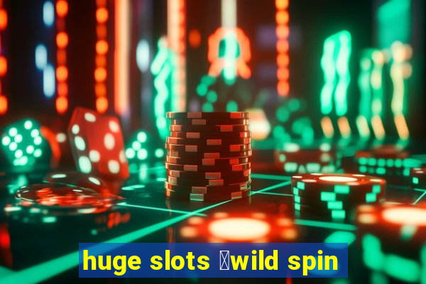 huge slots ：wild spin