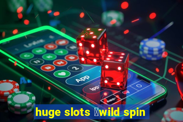 huge slots ：wild spin