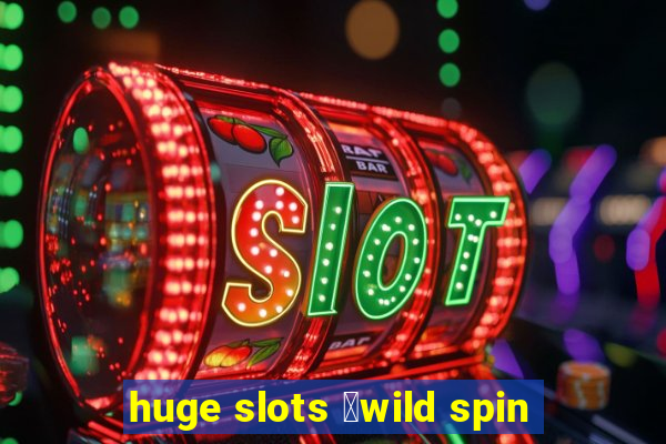 huge slots ：wild spin